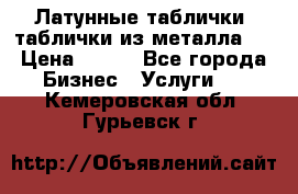 Латунные таблички: таблички из металла.  › Цена ­ 700 - Все города Бизнес » Услуги   . Кемеровская обл.,Гурьевск г.